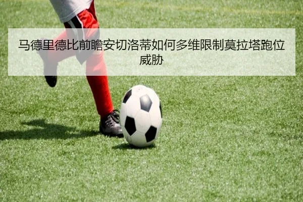 马德里德比前瞻安切洛蒂如何多维限制莫拉塔跑位威胁 - cc7c7.app