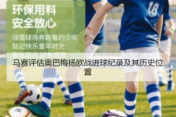 马赛评估奥巴梅扬欧战进球纪录及其历史位置